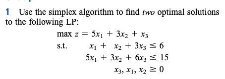 1 Use the simplex algorithm to find two optimal