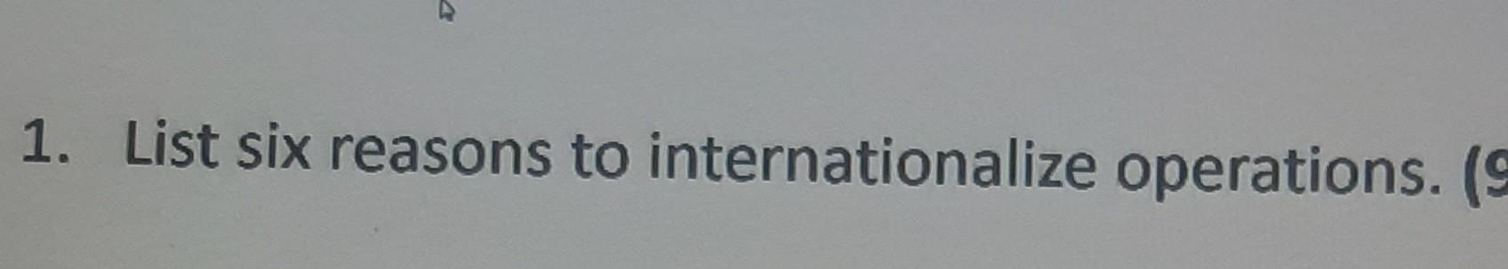1. List six reasons to internationalize