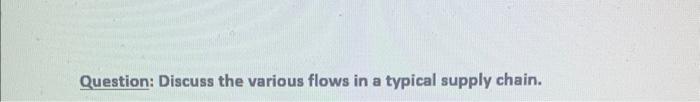 Question: Discuss the various flows in a typical