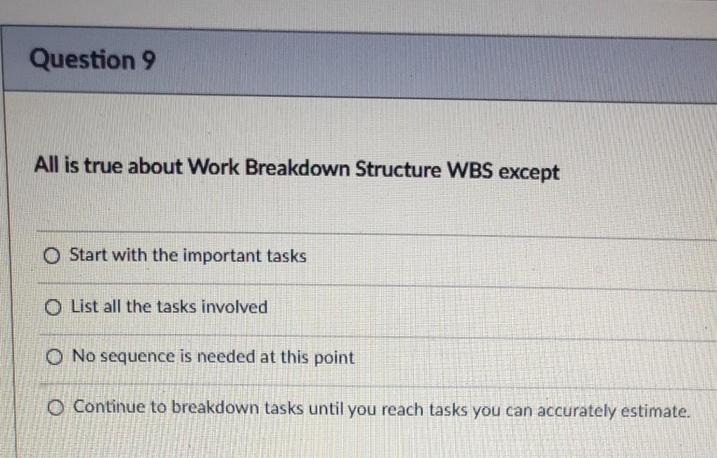 Question 9 All is true about Work Breakdown