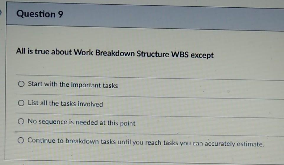 Question 9 All is true about Work Breakdown