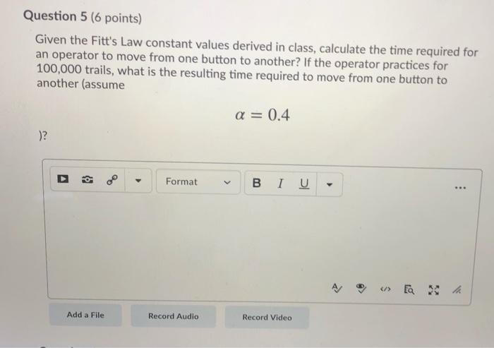 Question 5 (6 points) Given the Fitt's Law