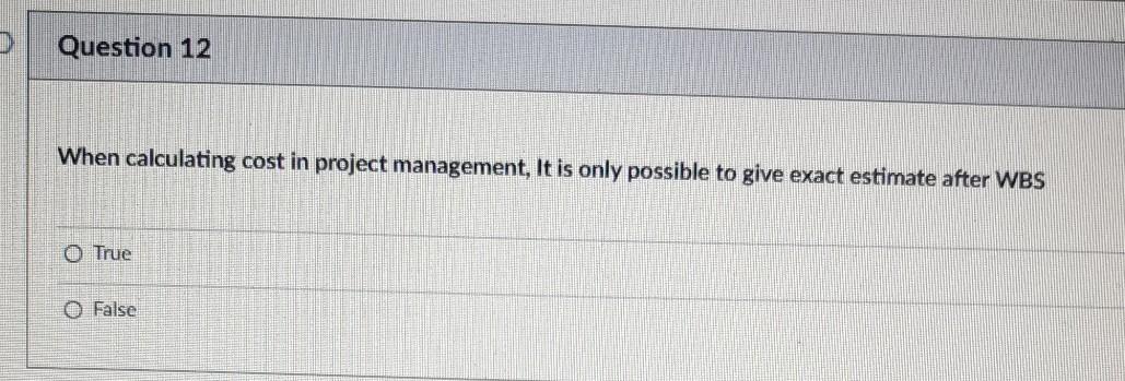 Question 11 Cost estimation is only possible