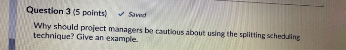 Question 3 (5 points) Saved Why should project