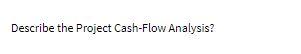 Describe the Project Cash-Flow Analysis