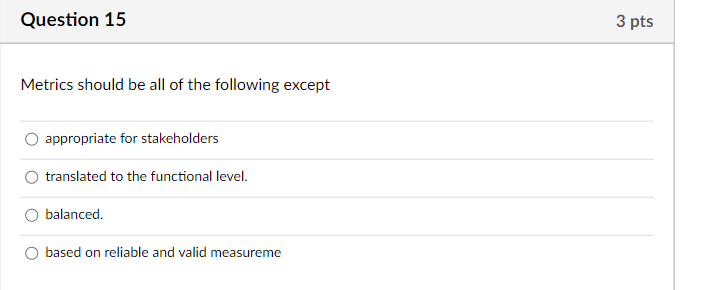 Question 15 3 pts Metrics should be all of the