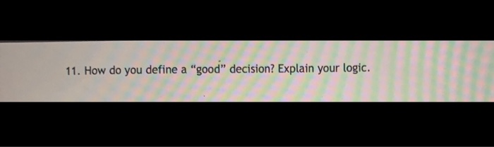 11. How do you define a "good" decision? Explain