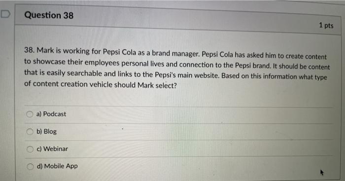 D Question 38 1 pts 38. Mark is working for Pepsi