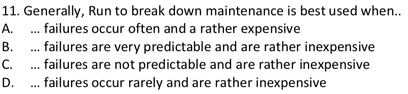 11. Generally, Run to break down maintenance is