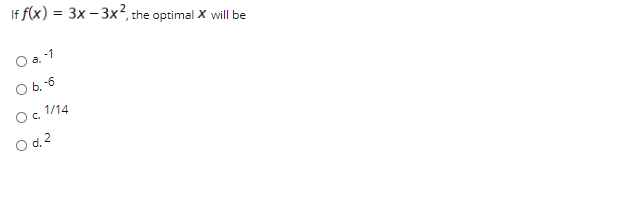 If f(x) = 3x - 3x2, the optimal X will be O-1 O