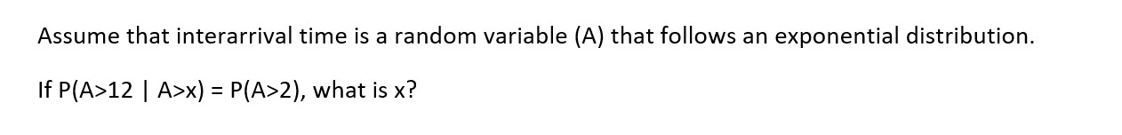 Assume that interarrival time is a random