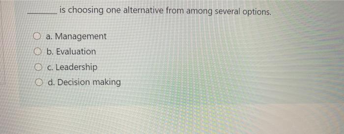 is choosing one alternative from among several