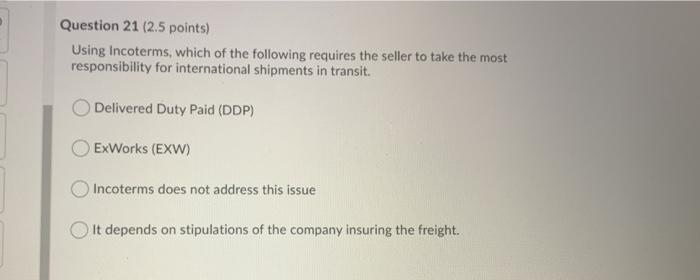 Question 21 (2.5 points) Using Incoterms, which