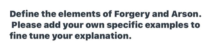 Define the elements of Forgery and Arson. Please