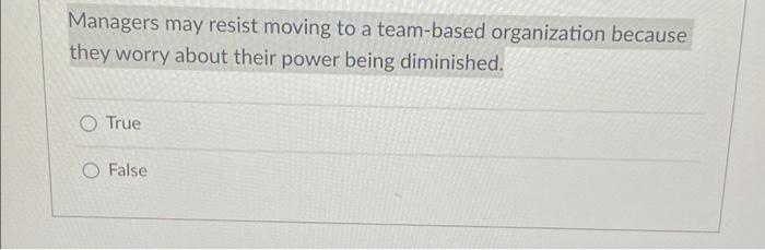 Managers may resist moving to a team-based