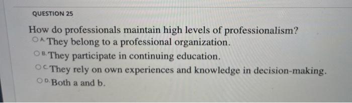 QUESTION 25 How do professionals maintain high