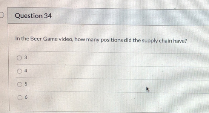 Question 34 In the Beer Game video, how many