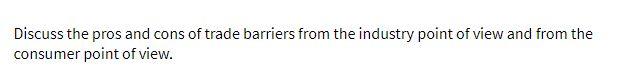 Discuss the pros and cons of trade barriers from