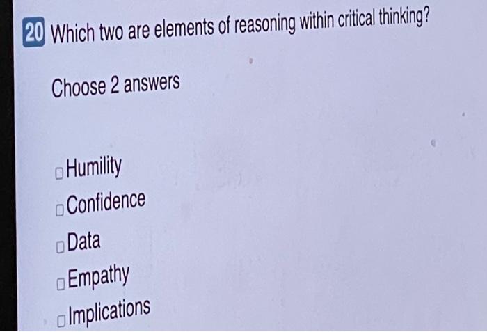 20 Which two are elements of reasoning within