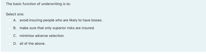 The basic function of underwriting is to: Select