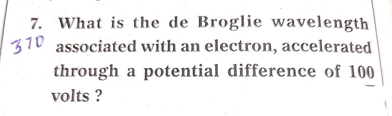 7. What is the de Broglie wavelength 370