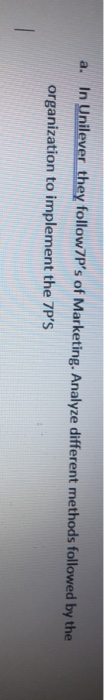 a. In Unilever they follow7P's of Marketing.