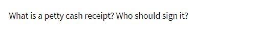 What is a petty cash receipt? Who should sign it