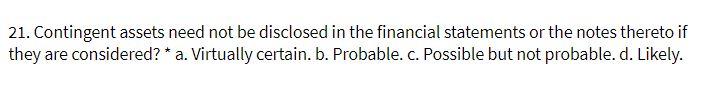 21. Contingent assets need not be disclosed in