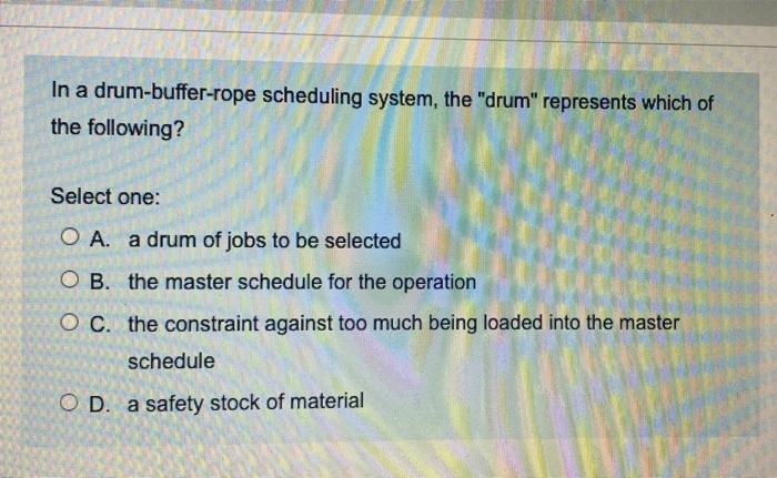 12/13 In a drum-buffer-rope scheduling system,