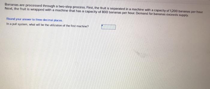 Bananas are processed through a two-step process.