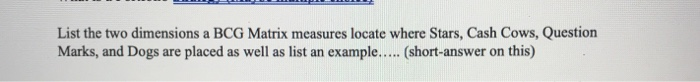 List the two dimensions a BCG Matrix measures