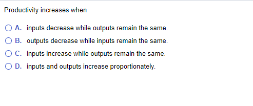 Productivity increases when O A. inputs decrease