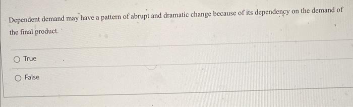 Dependent demand may have a pattern of abrupt and