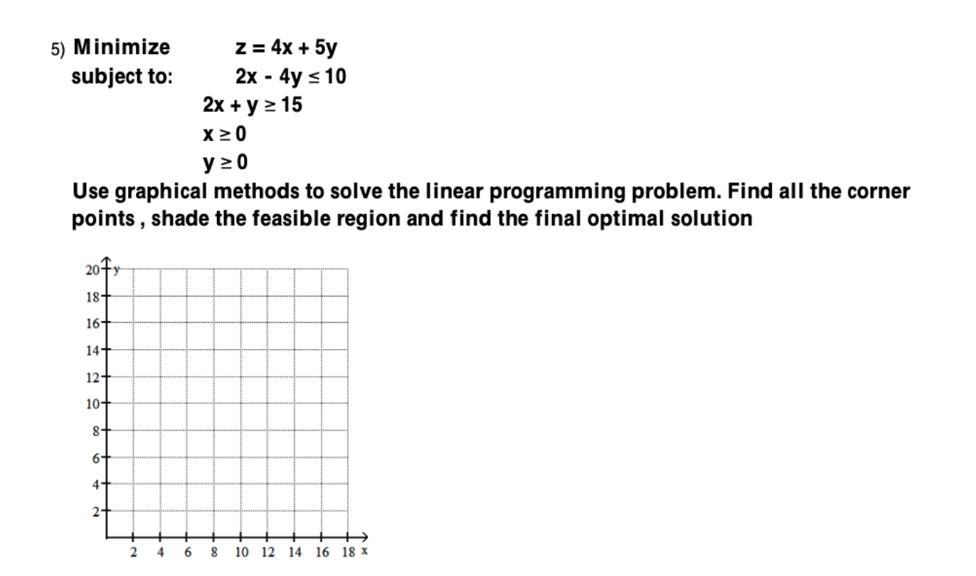 5) Minimize z = 4x + 5y subject to: 2x - 4y = 10