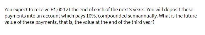 You expect to receive P1,000 at the end of each