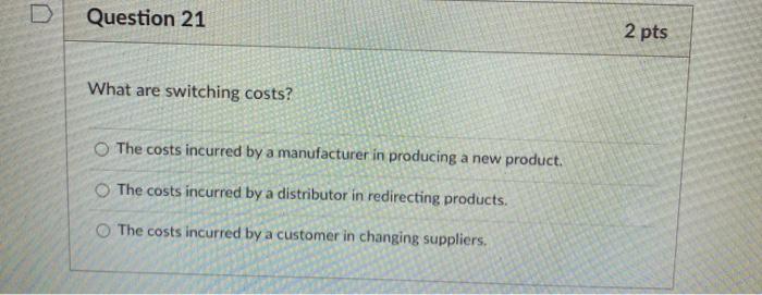 Question 21 2 pts What are switching costs? The