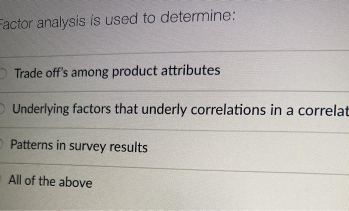 Factor analysis is used to determine: Trade off's