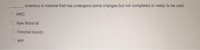 inventory is material that has undergone some