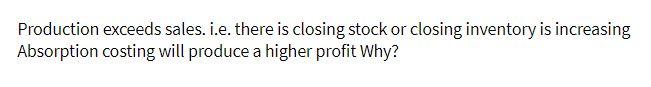 Production exceeds sales. i.e. there is closing
