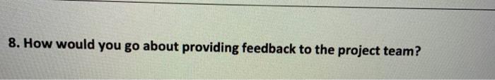 8. How would you go about providing feedback to