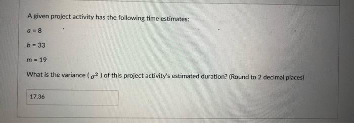 A given project activity has the following time
