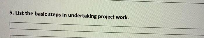 5. List the basic steps in undertaking project