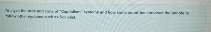 Analyze the pros and cons of "Capitalism" systems