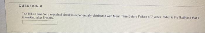 QUESTION 3 The failure time for a electrical