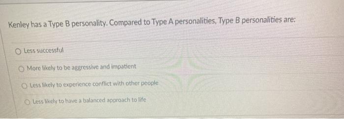 Kenley has a Type B personality. Compared to Type