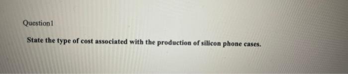Question 1 State the type of cost associated with