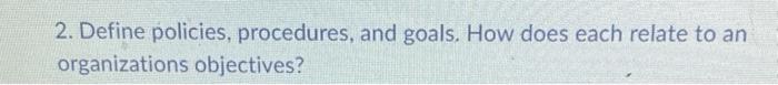2. Define policies, procedures, and goals. How