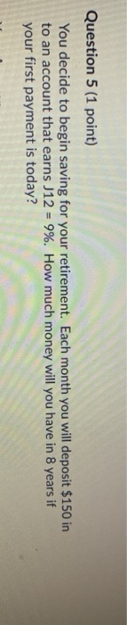 Question 5 (1 point) You decide to begin saving