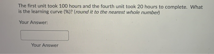 The first unit took 100 hours and the fourth unit