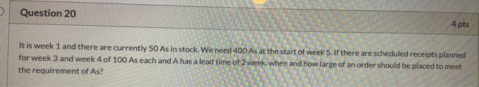 Question 20 4 pts It is week 1 and there are